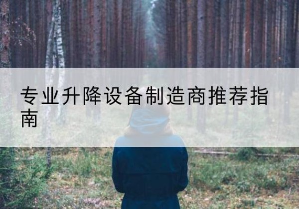 霍山电动剪叉升降平台厂家-专业升降设备制造商推荐指南